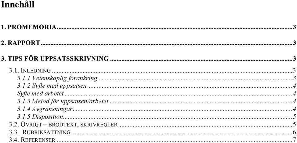 ..4 3.1.3 Metod för uppsatsen/arbetet...4 3.1.4 Avgränsningar...4 3.1.5 Disposition.