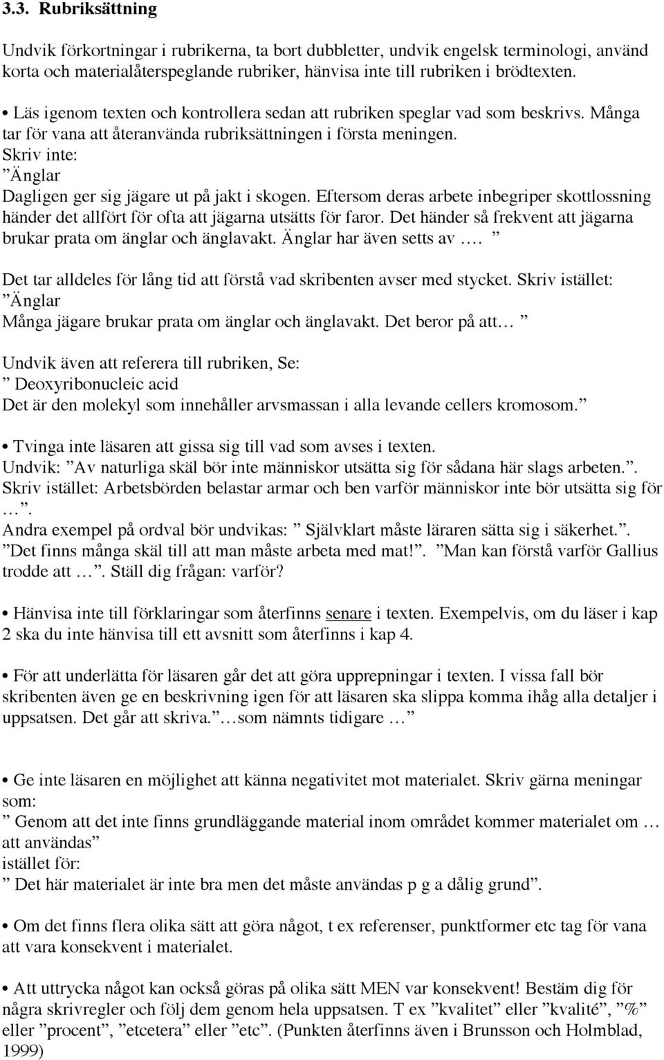 Skriv inte: Änglar Dagligen ger sig jägare ut på jakt i skogen. Eftersom deras arbete inbegriper skottlossning händer det allfört för ofta att jägarna utsätts för faror.