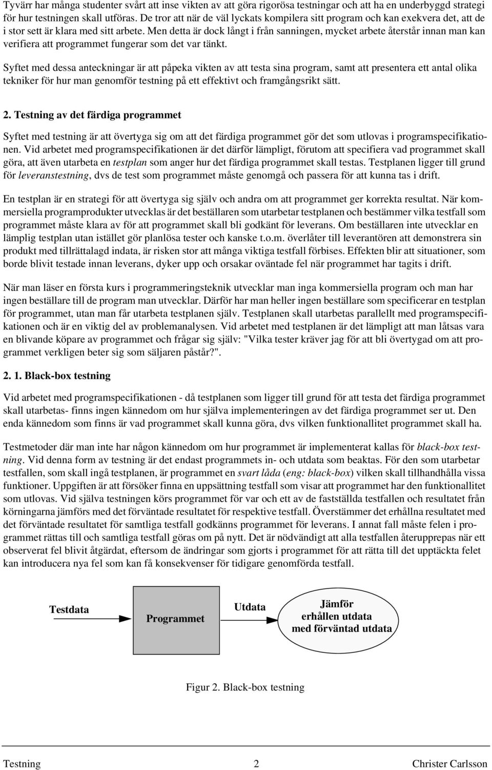 Men detta är dock långt i från sanningen, mycket arbete återstår innan man kan verifiera att programmet fungerar som det var tänkt.