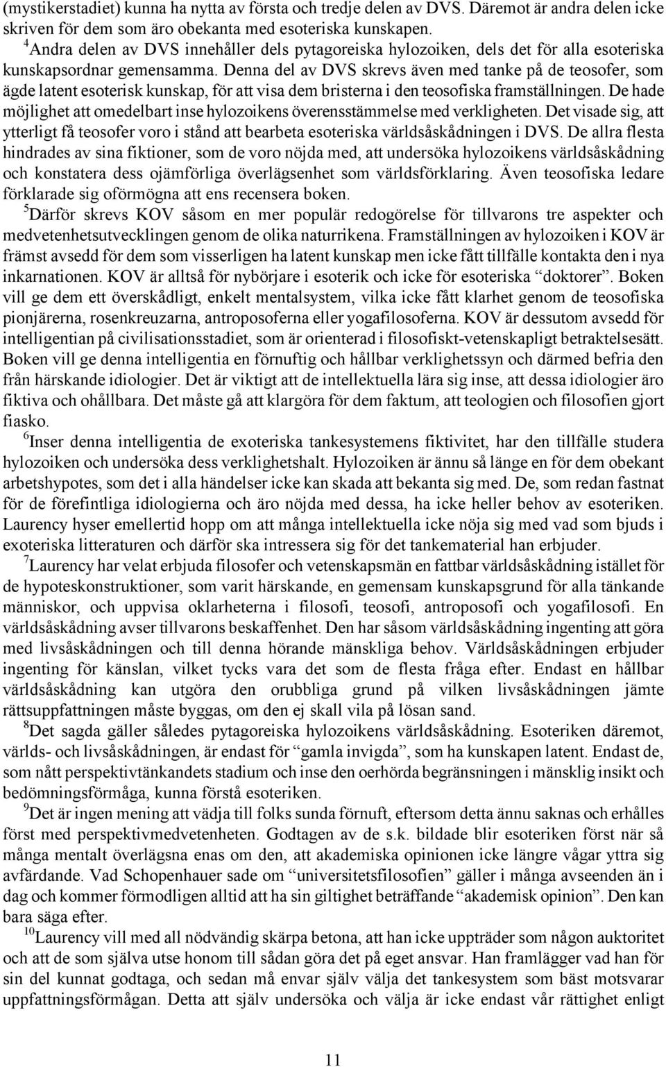 Denna del av DVS skrevs även med tanke på de teosofer, som ägde latent esoterisk kunskap, för att visa dem bristerna i den teosofiska framställningen.