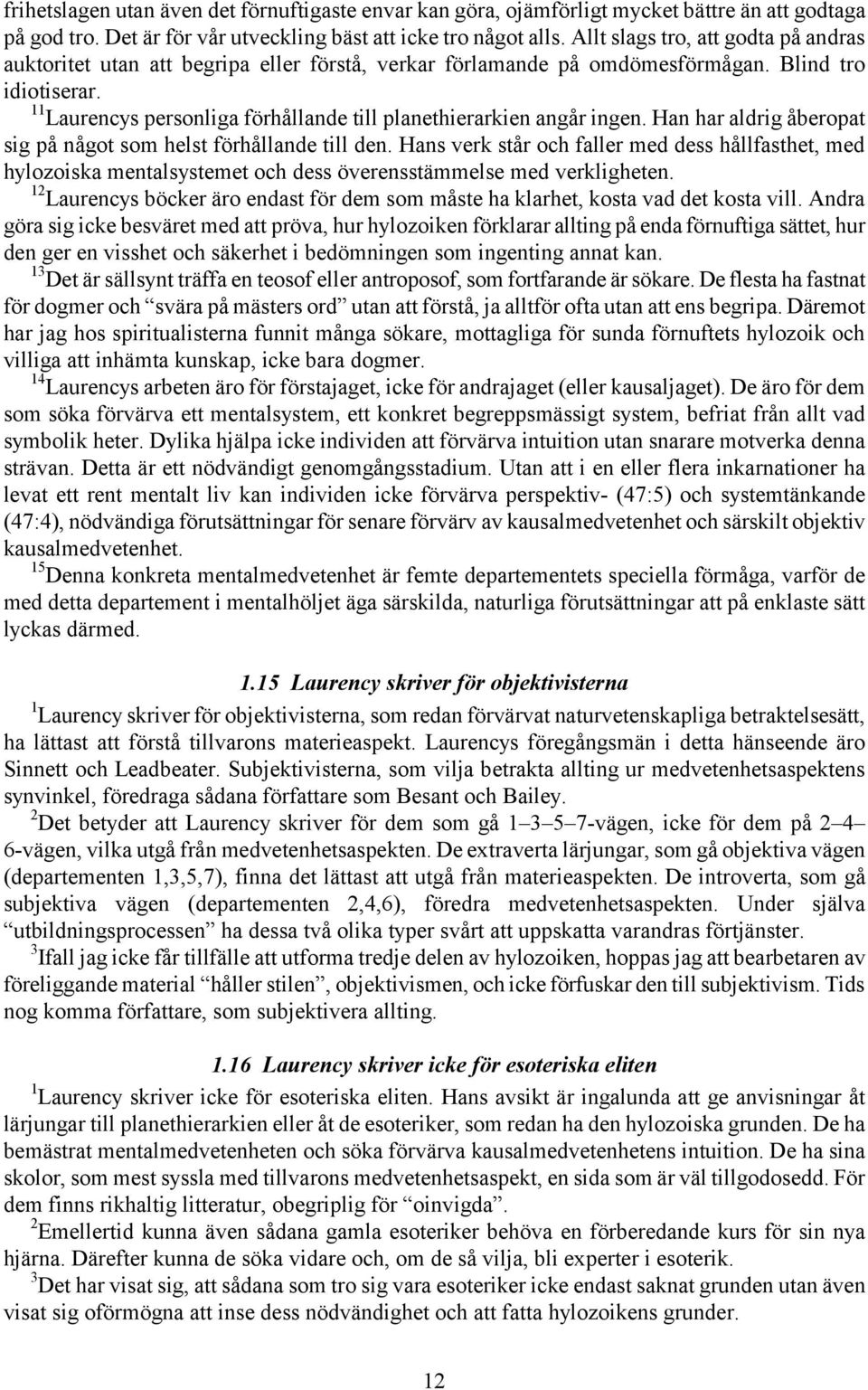 11 Laurencys personliga förhållande till planethierarkien angår ingen. Han har aldrig åberopat sig på något som helst förhållande till den.