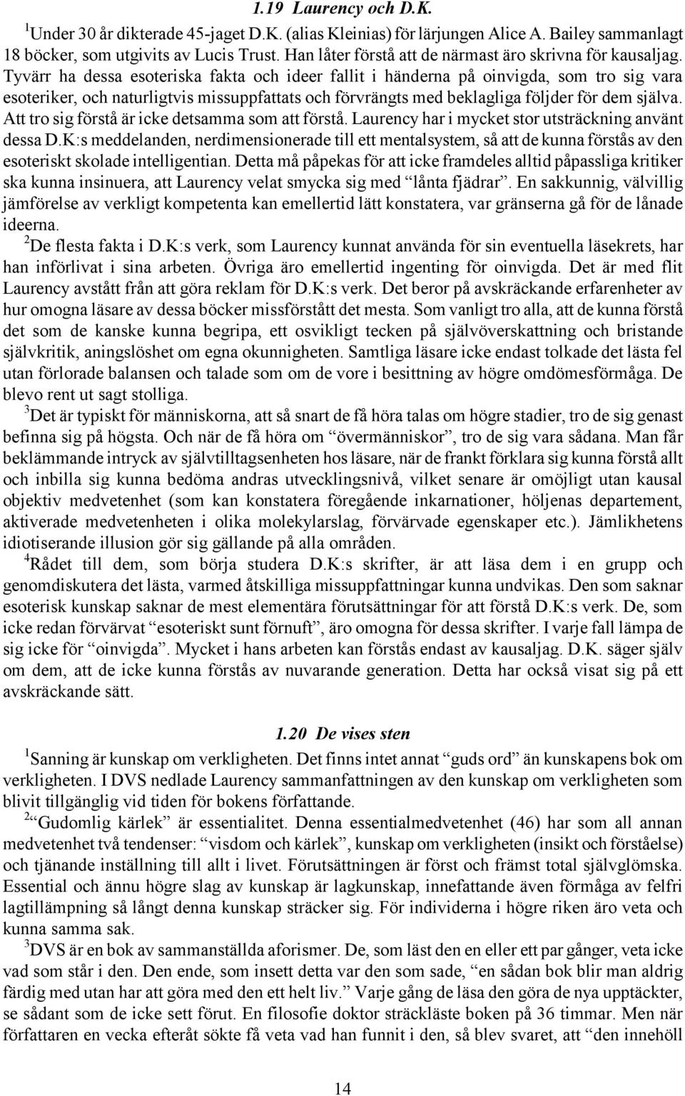 Tyvärr ha dessa esoteriska fakta och ideer fallit i händerna på oinvigda, som tro sig vara esoteriker, och naturligtvis missuppfattats och förvrängts med beklagliga följder för dem själva.