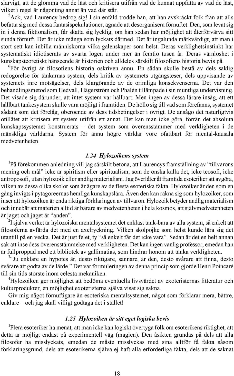 Den, som levat sig in i denna fiktionalism, får skatta sig lycklig, om han sedan har möjlighet att återförvärva sitt sunda förnuft. Det är icke många som lyckats därmed.