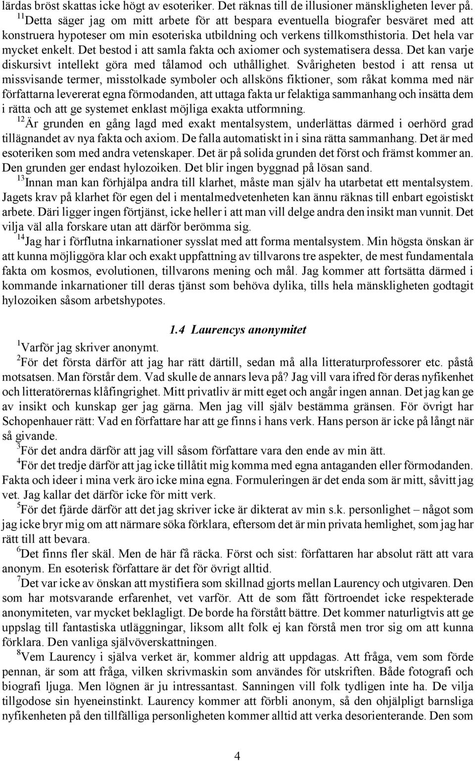 Det bestod i att samla fakta och axiomer och systematisera dessa. Det kan varje diskursivt intellekt göra med tålamod och uthållighet.