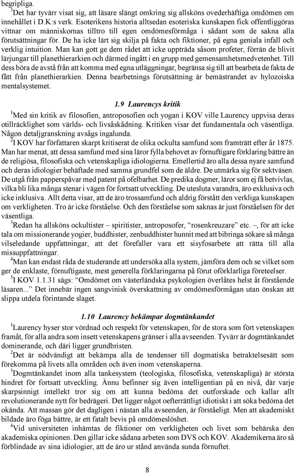 De ha icke lärt sig skilja på fakta och fiktioner, på egna geniala infall och verklig intuition.