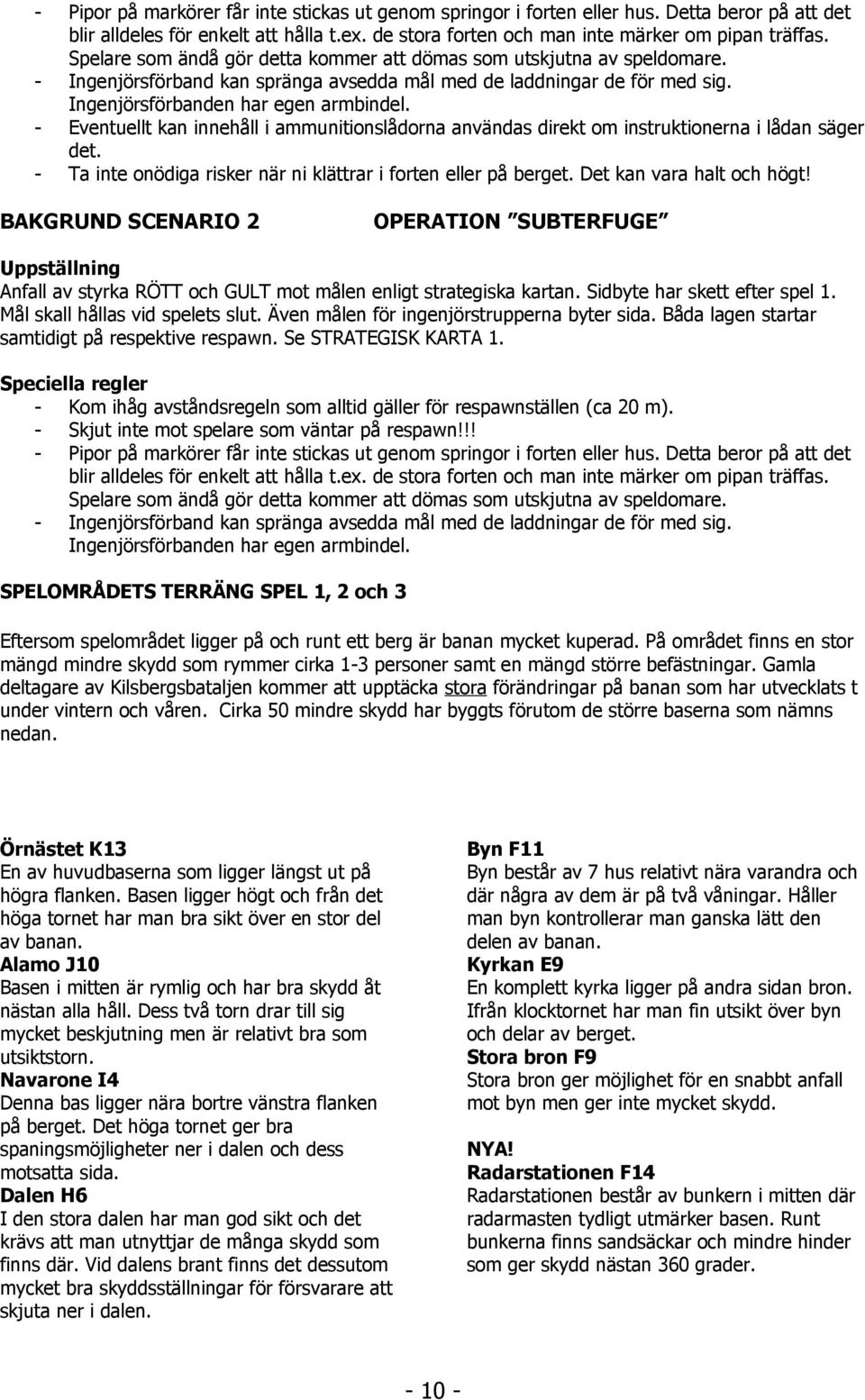 - Eventuellt kan innehåll i ammunitionslådorna användas direkt om instruktionerna i lådan säger det. - Ta inte onödiga risker när ni klättrar i forten eller på berget. Det kan vara halt och högt!