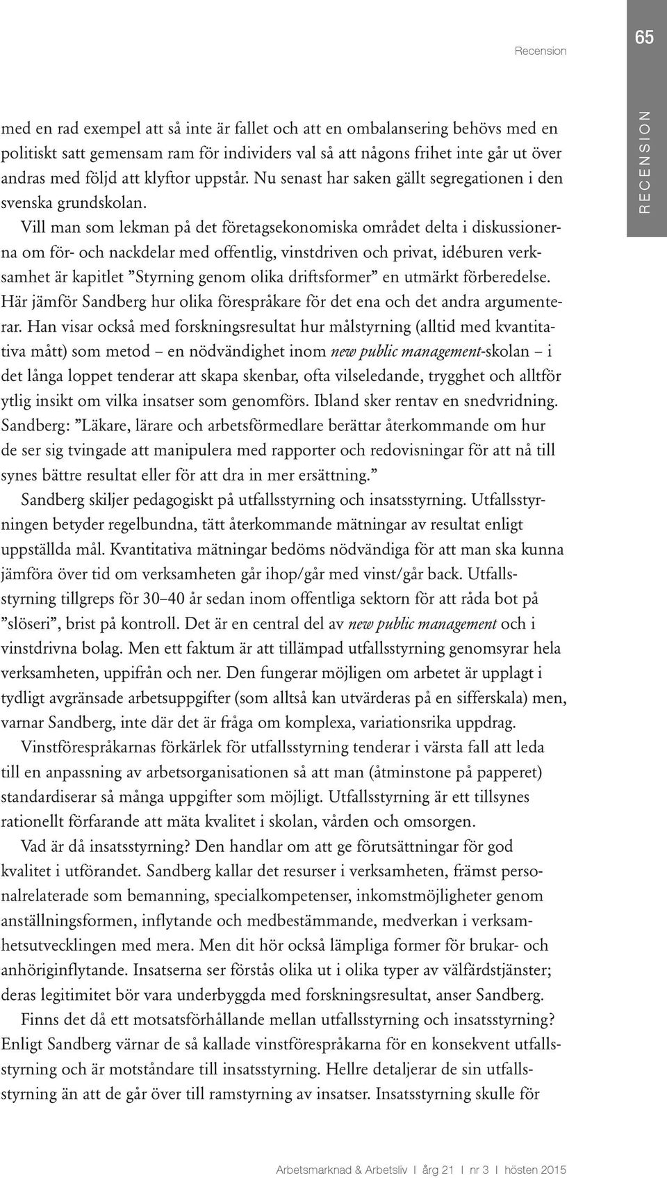 Vill man som lekman på det företagsekonomiska området delta i diskussionerna om för- och nackdelar med offentlig, vinstdriven och privat, idéburen verksamhet är kapitlet Styrning genom olika