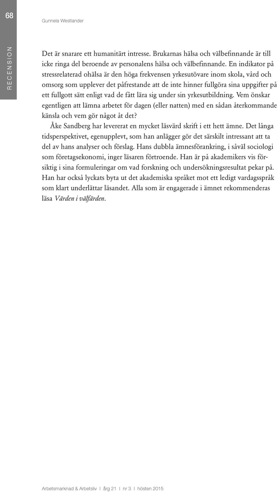 enligt vad de fått lära sig under sin yrkesutbildning. Vem önskar egentligen att lämna arbetet för dagen (eller natten) med en sådan återkommande känsla och vem gör något åt det?