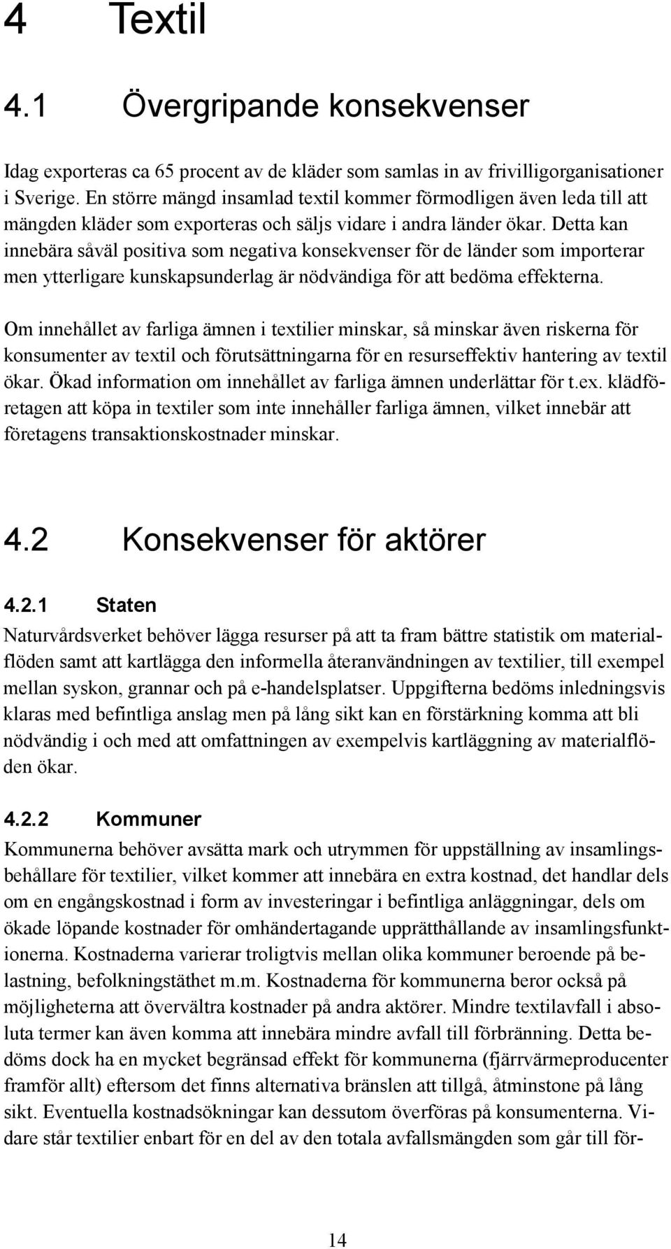 Detta kan innebära såväl positiva som negativa konsekvenser för de länder som importerar men ytterligare kunskapsunderlag är nödvändiga för att bedöma effekterna.