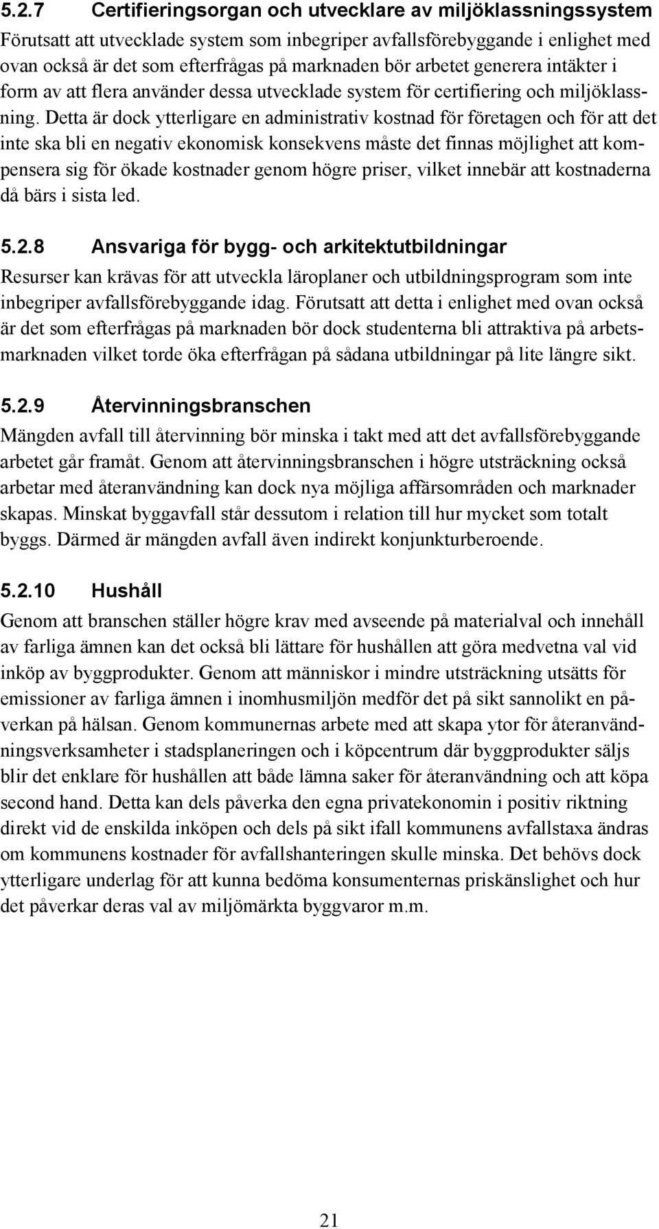 Detta är dock ytterligare en administrativ kostnad för företagen och för att det inte ska bli en negativ ekonomisk konsekvens måste det finnas möjlighet att kompensera sig för ökade kostnader genom