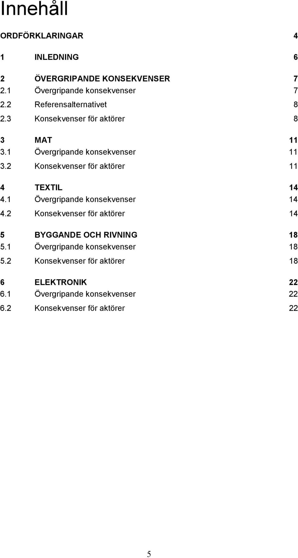 2 Konsekvenser för aktörer 11 4 TEXTIL 14 4.1 Övergripande konsekvenser 14 4.