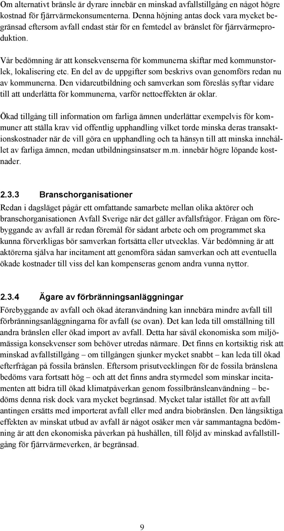 Vår bedömning är att konsekvenserna för kommunerna skiftar med kommunstorlek, lokalisering etc. En del av de uppgifter som beskrivs ovan genomförs redan nu av kommunerna.