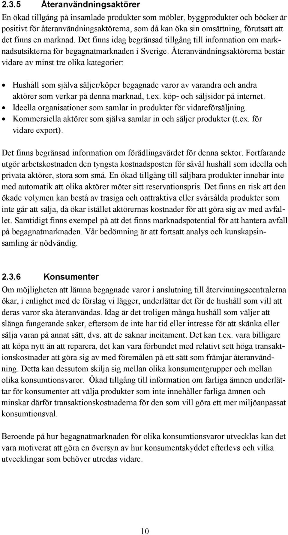 Återanvändningsaktörerna består vidare av minst tre olika kategorier: Hushåll som själva säljer/köper begagnade varor av varandra och andra aktörer som verkar på denna marknad, t.ex.