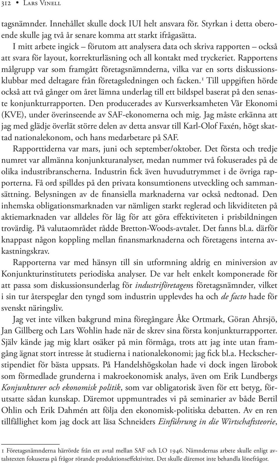 Rapportens målgrupp var som framgått företagsnämnderna, vilka var en sorts diskussionsklubbar med deltagare från företagsledningen och facken.