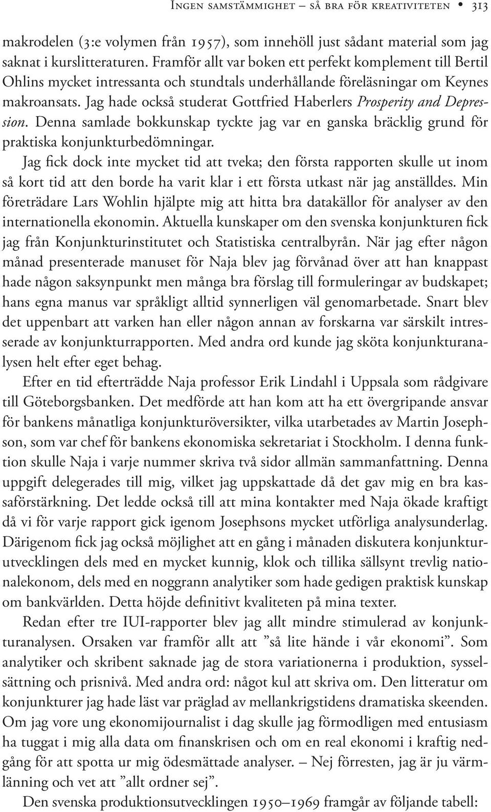 Jag hade också studerat Gottfried Haberlers Prosperity and Depression. Denna samlade bokkunskap tyckte jag var en ganska bräcklig grund för praktiska konjunkturbedömningar.