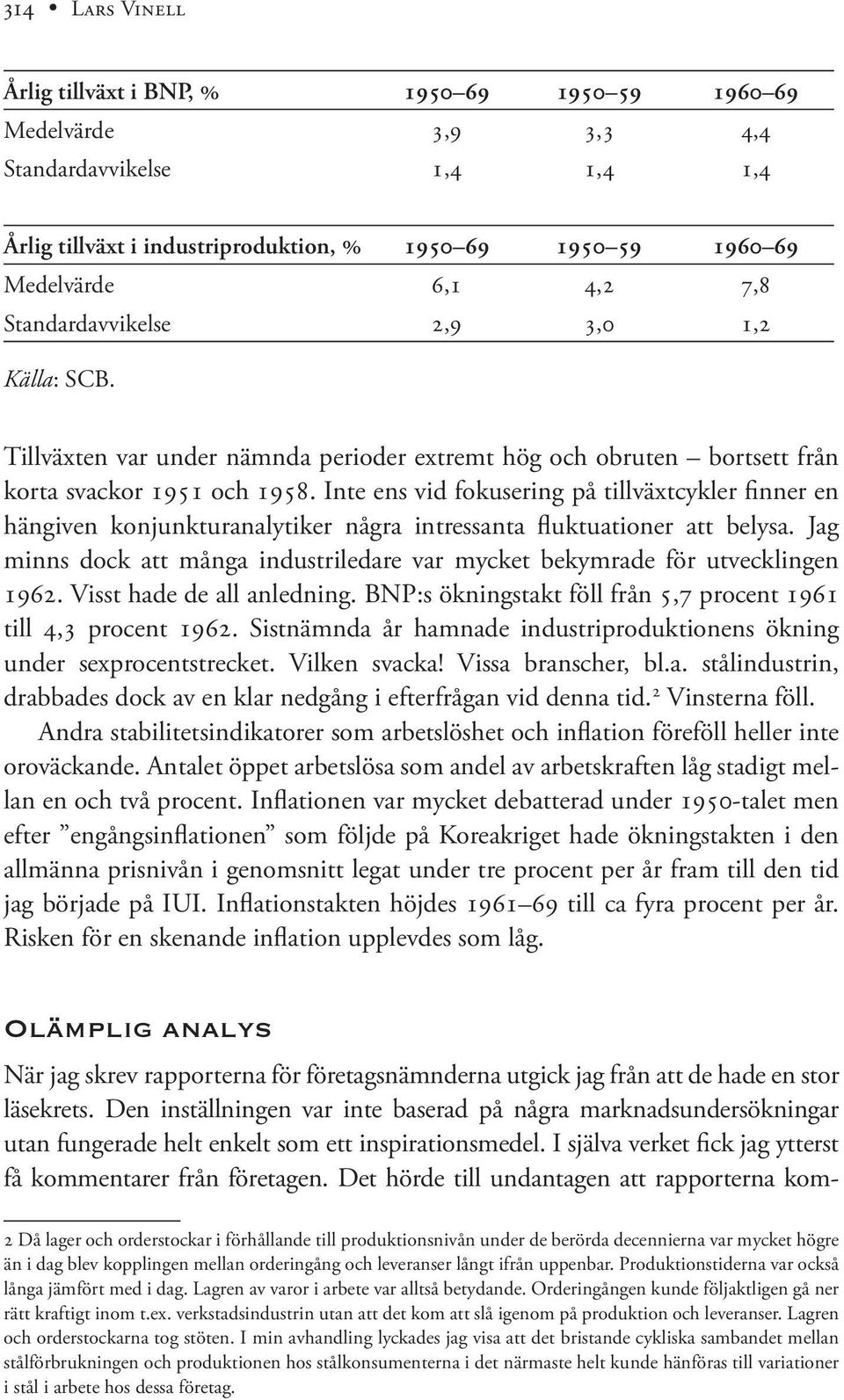 Inte ens vid fokusering på tillväxtcykler finner en hängiven konjunkturanalytiker några intressanta fluktuationer att belysa.