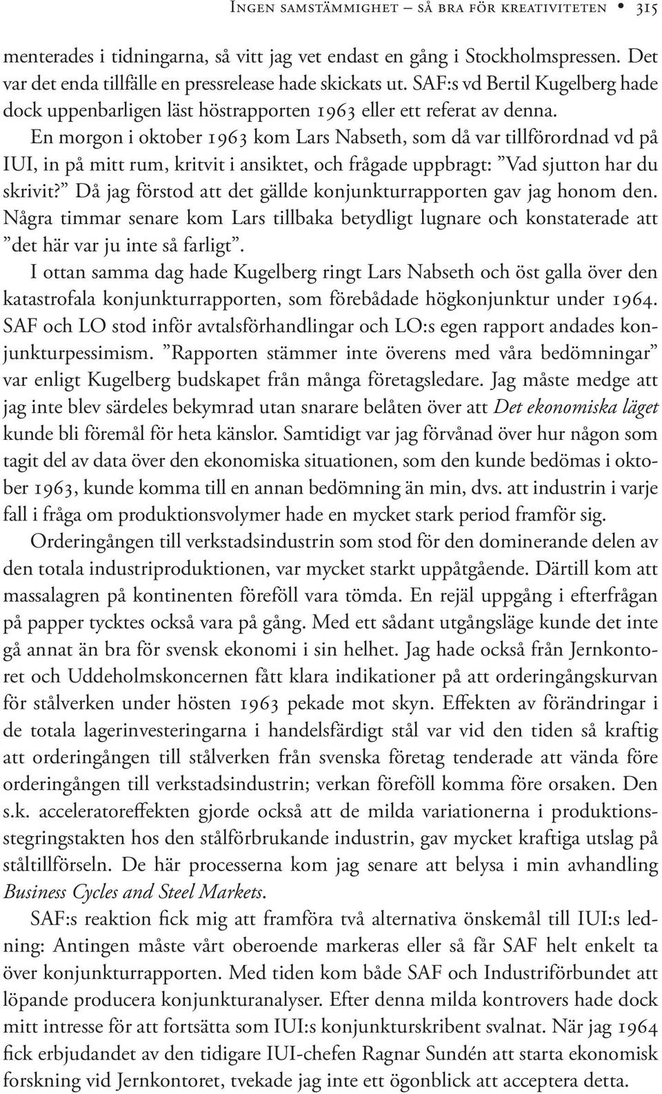 En morgon i oktober 1963 kom Lars Nabseth, som då var tillförordnad vd på IUI, in på mitt rum, kritvit i ansiktet, och frågade uppbragt: Vad sjutton har du skrivit?