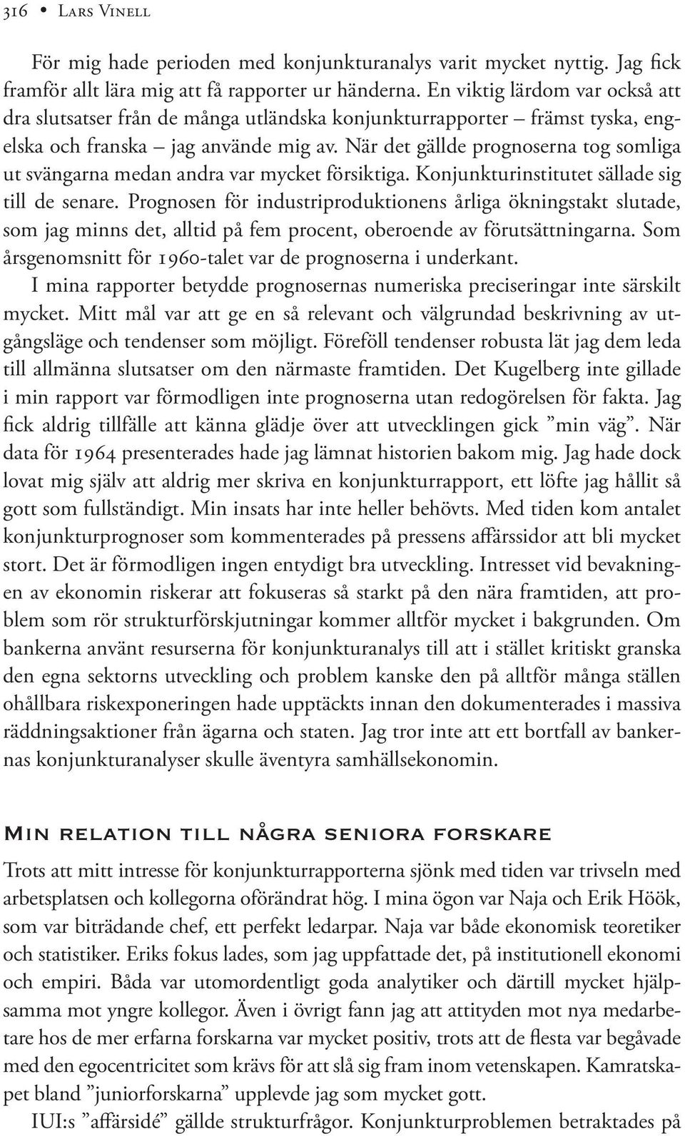 När det gällde prognoserna tog somliga ut svängarna medan andra var mycket försiktiga. Konjunkturinstitutet sällade sig till de senare.