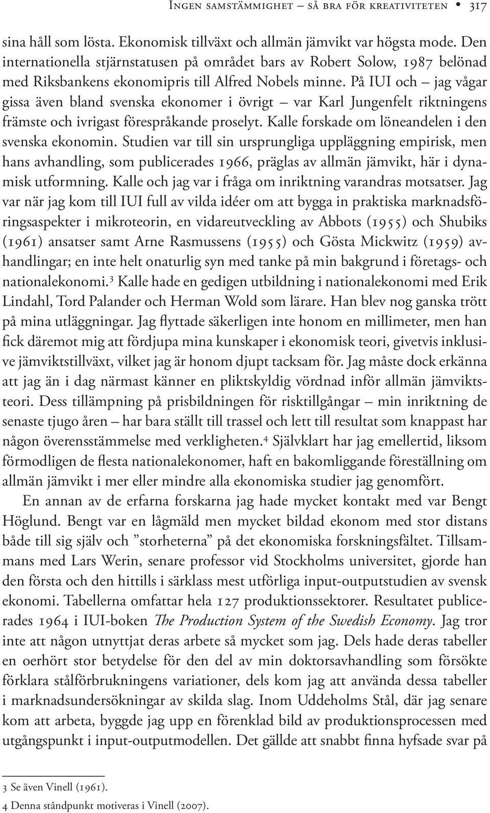 På IUI och jag vågar gissa även bland svenska ekonomer i övrigt var Karl Jungenfelt riktningens främste och ivrigast förespråkande proselyt. Kalle forskade om löneandelen i den svenska ekonomin.