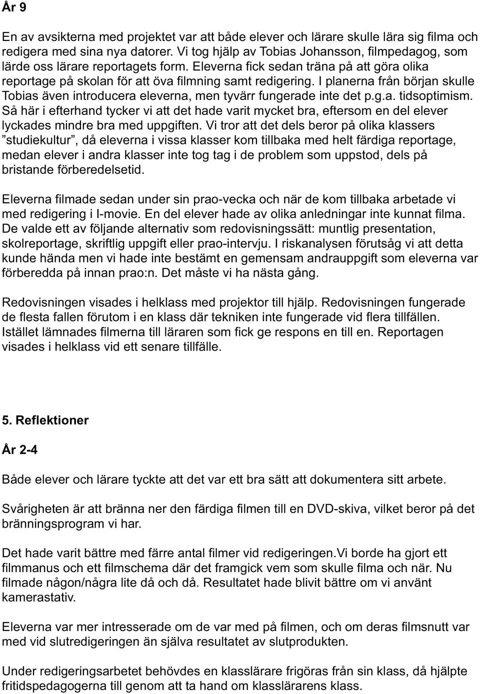 I planerna från början skulle Tobias även introducera eleverna, men tyvärr fungerade inte det p.g.a. tidsoptimism.