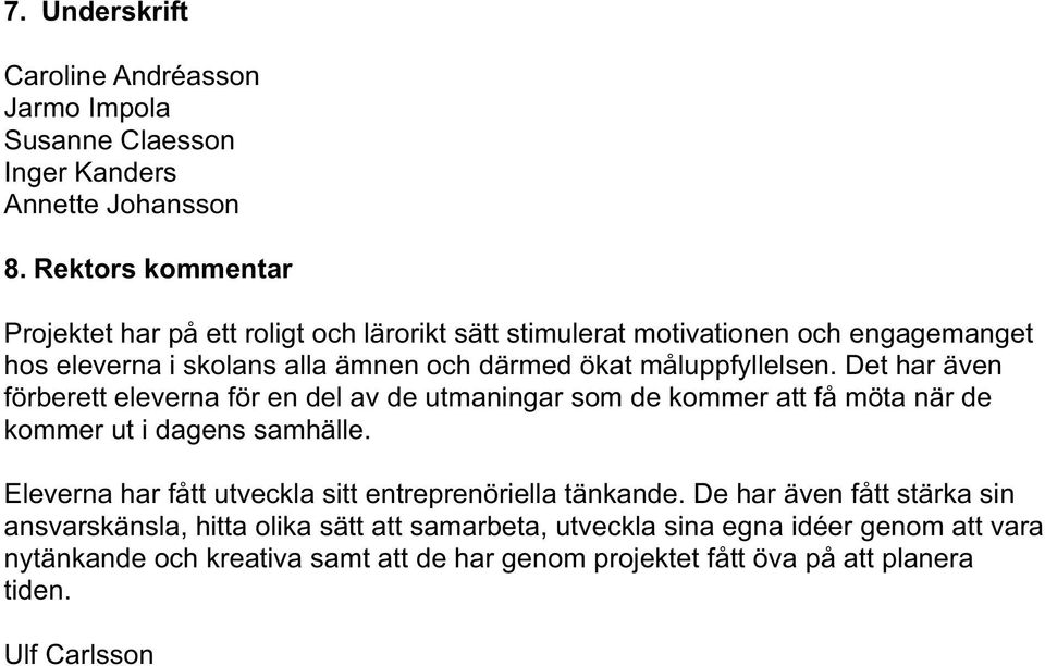 måluppfyllelsen. Det har även förberett eleverna för en del av de utmaningar som de kommer att få möta när de kommer ut i dagens samhälle.