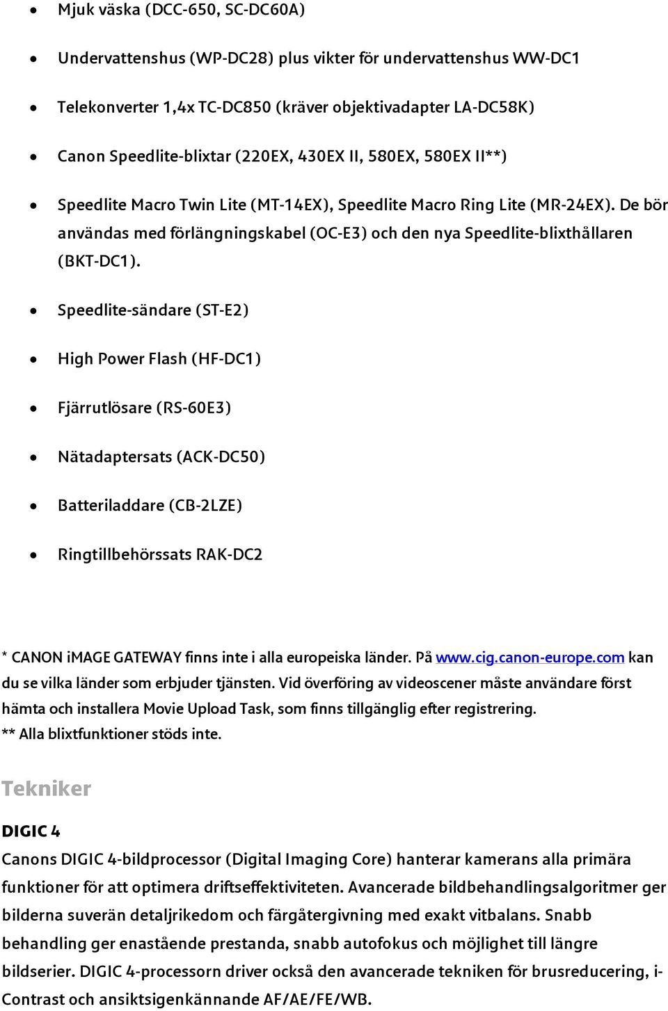 Speedlite-sändare (ST-E2) High Power Flash (HF-DC1) Fjärrutlösare (RS-60E3) Nätadaptersats (ACK-DC50) Batteriladdare (CB-2LZE) Ringtillbehörssats RAK-DC2 * CANON image GATEWAY finns inte i alla