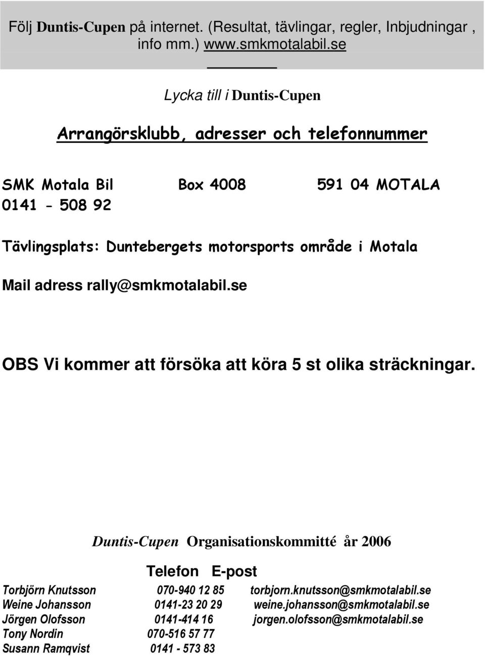 i Motala Mail adress rally@smkmotalabil.se OBS Vi kommer att försöka att köra 5 st olika sträckningar.