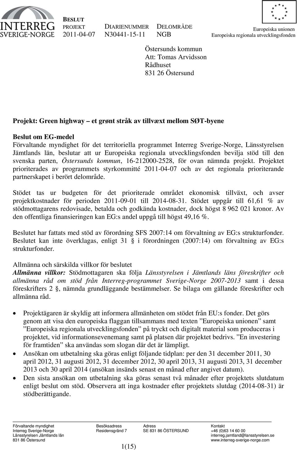 ur Europeiska regionala utvecklingsfonden bevilja stöd till den svenska parten, Östersunds kommun, 16-212000-2528, för ovan nämnda projekt.