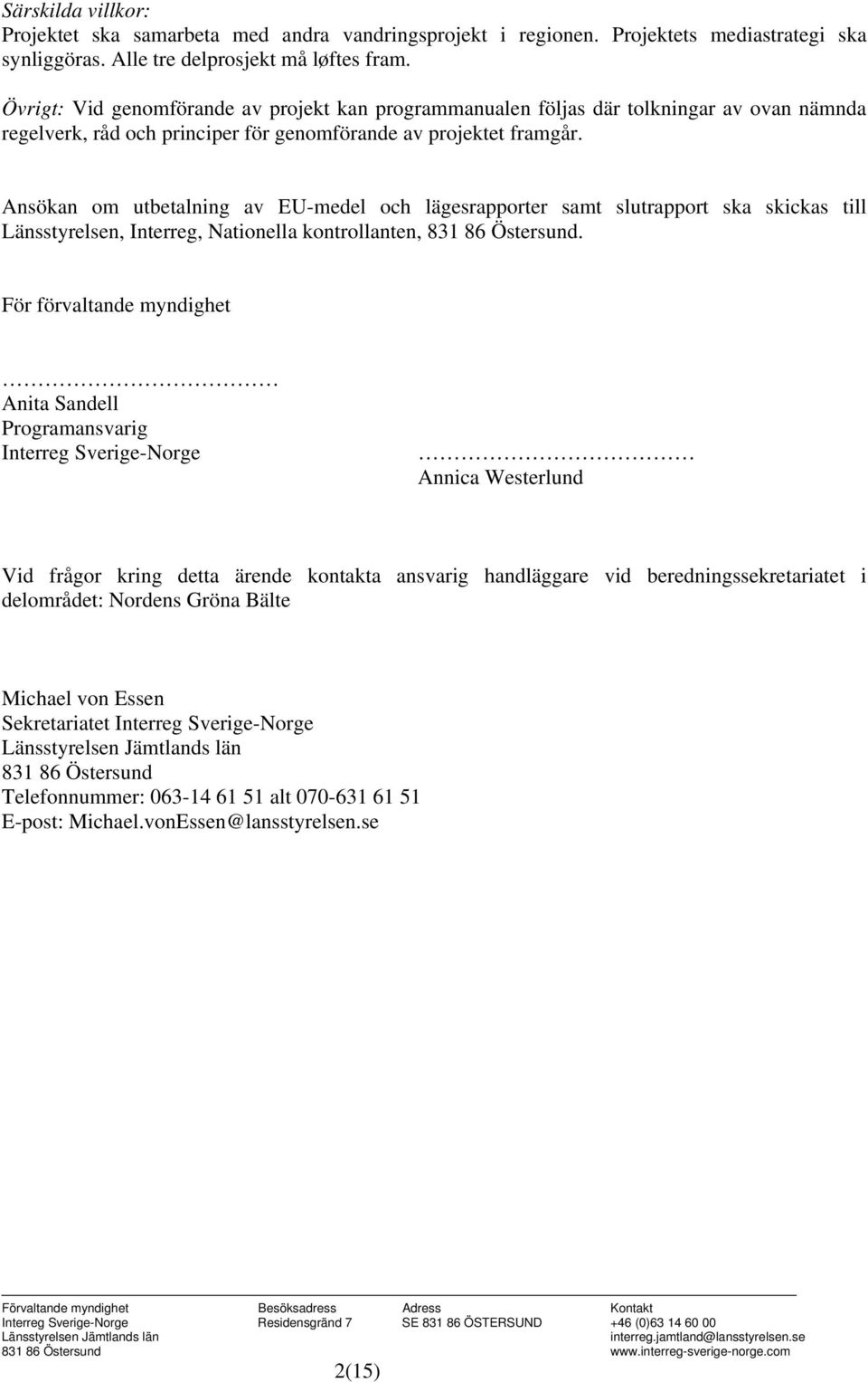 Ansökan om utbetalning av EU-medel och lägesrapporter samt slutrapport ska skickas till Länsstyrelsen, Interreg, Nationella kontrollanten, 831 86 Östersund.