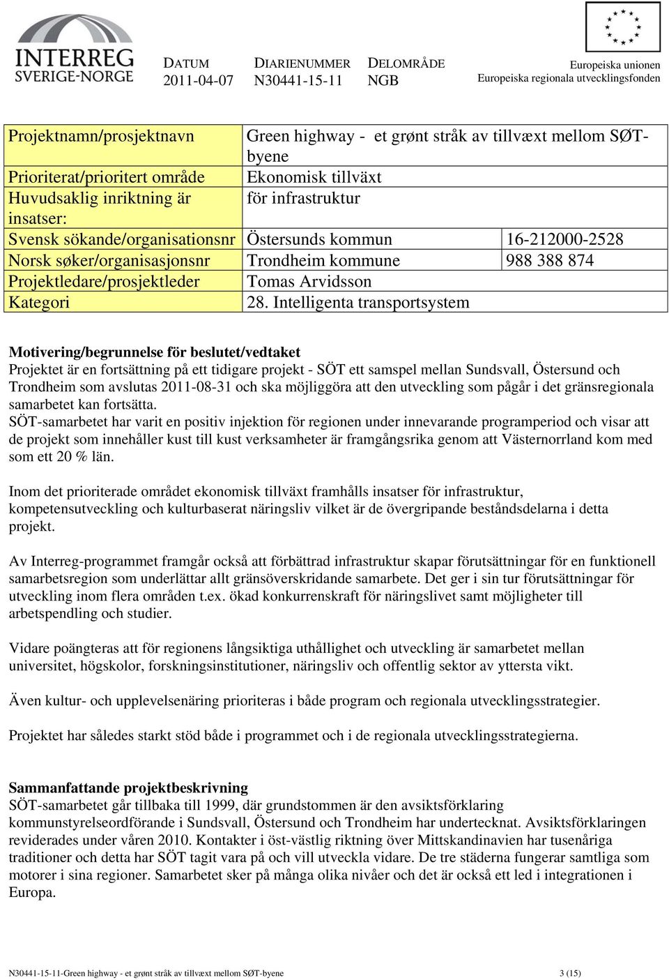 Trondheim kommune 988 388 874 Projektledare/prosjektleder Tomas Arvidsson Kategori 28.