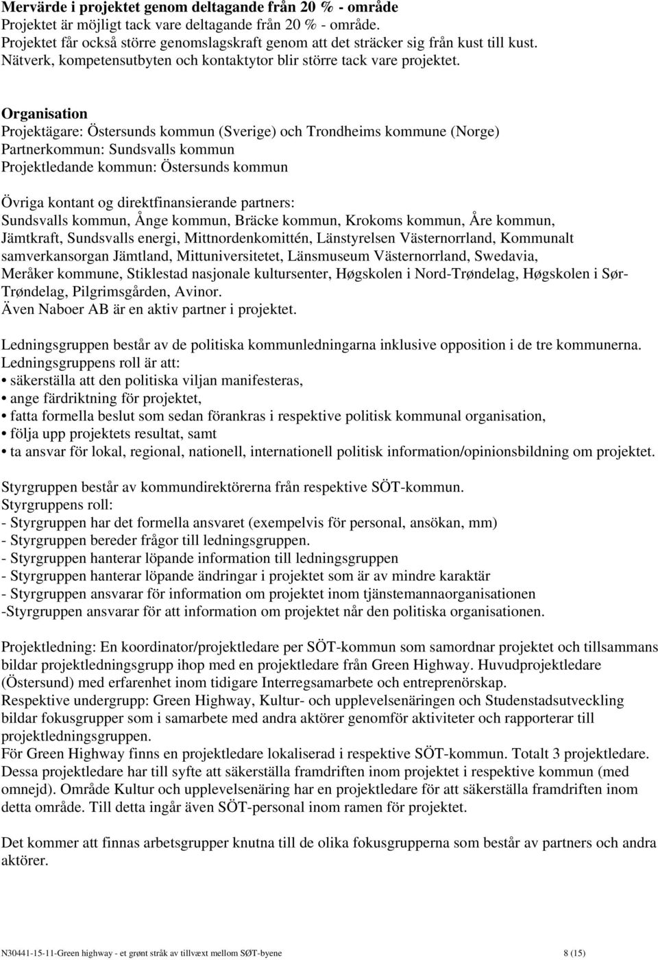 Organisation Projektägare: Östersunds kommun (Sverige) och Trondheims kommune (Norge) Partnerkommun: Sundsvalls kommun Projektledande kommun: Östersunds kommun Övriga kontant og direktfinansierande