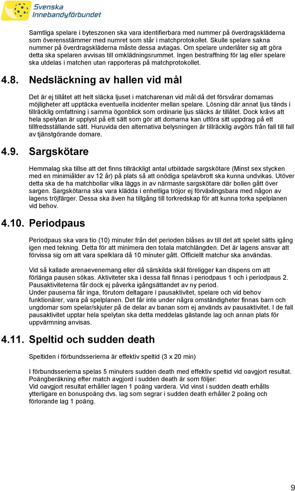 Ingen bestraffning för lag eller spelare ska utdelas i matchen utan rapporteras på matchprotokollet. 4.8.