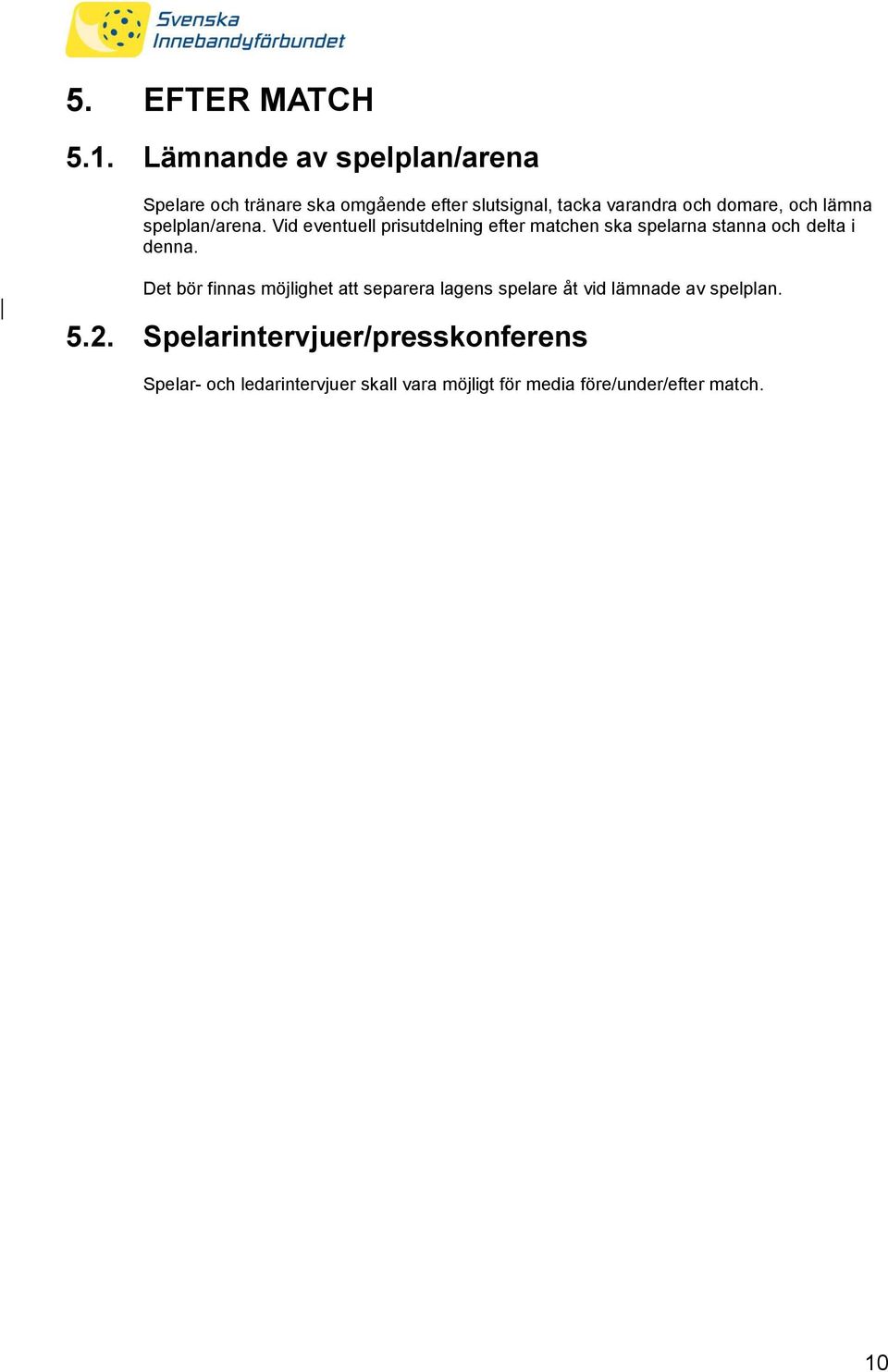 lämna spelplan/arena. Vid eventuell prisutdelning efter matchen ska spelarna stanna och delta i denna.