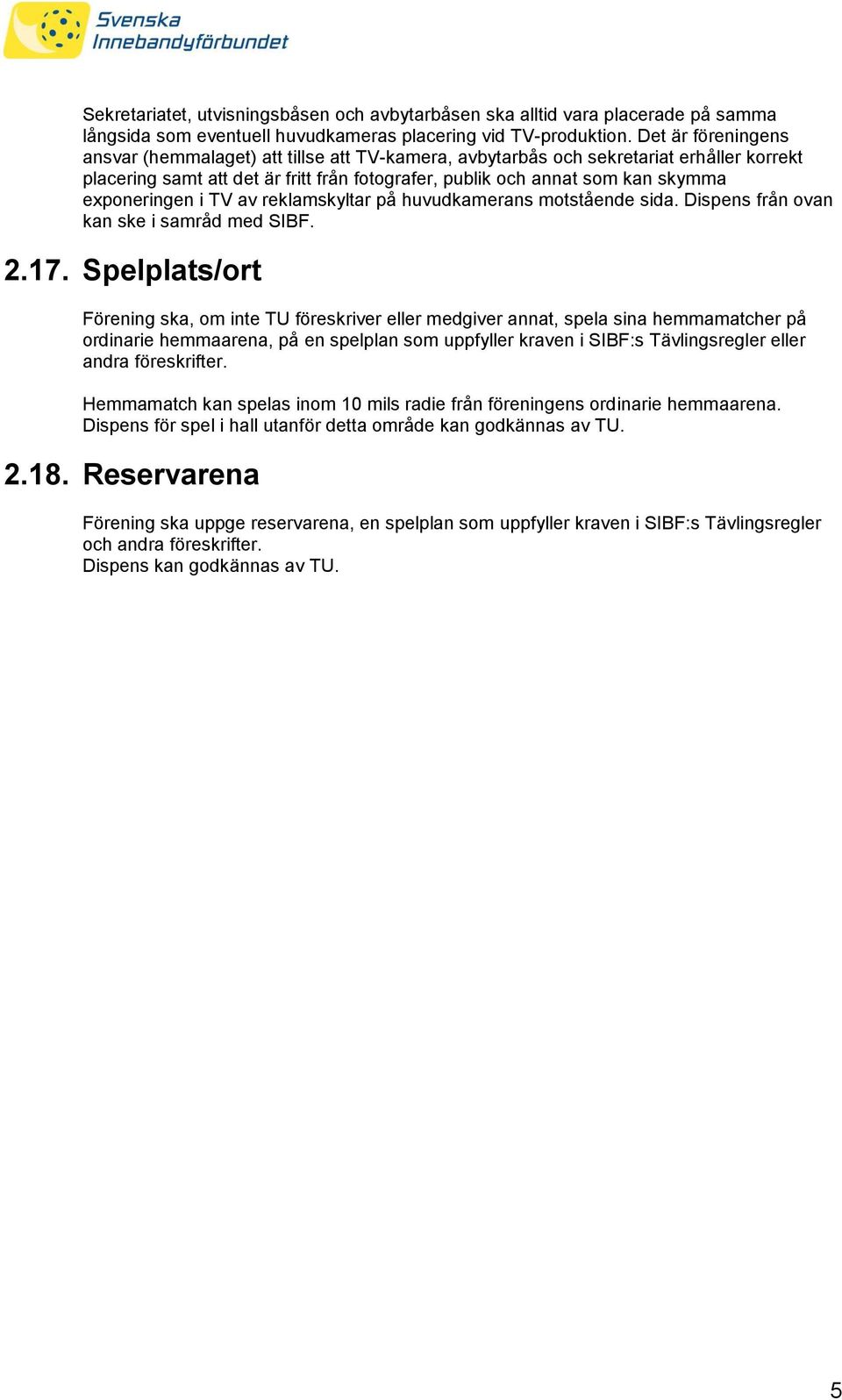 exponeringen i TV av reklamskyltar på huvudkamerans motstående sida. Dispens från ovan kan ske i samråd med SIBF. 2.17.