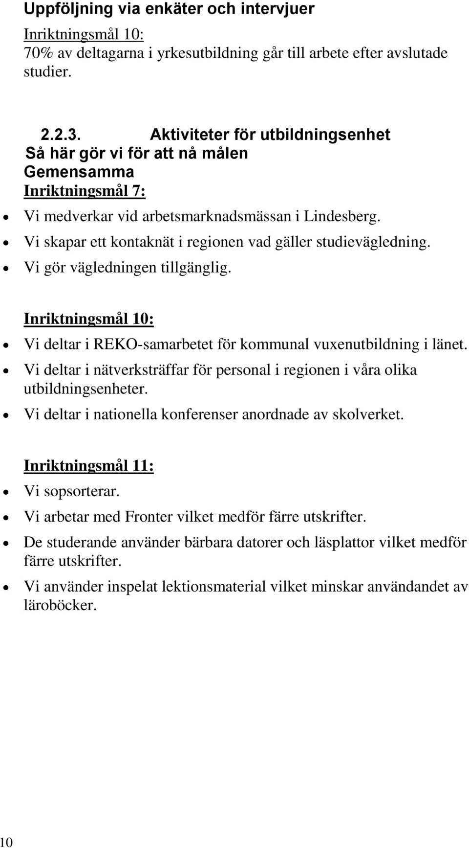 Vi skapar ett kontaknät i regionen vad gäller studievägledning. Vi gör vägledningen tillgänglig. Inriktningsmål 10: Vi deltar i REKO-samarbetet för kommunal vuxenutbildning i länet.