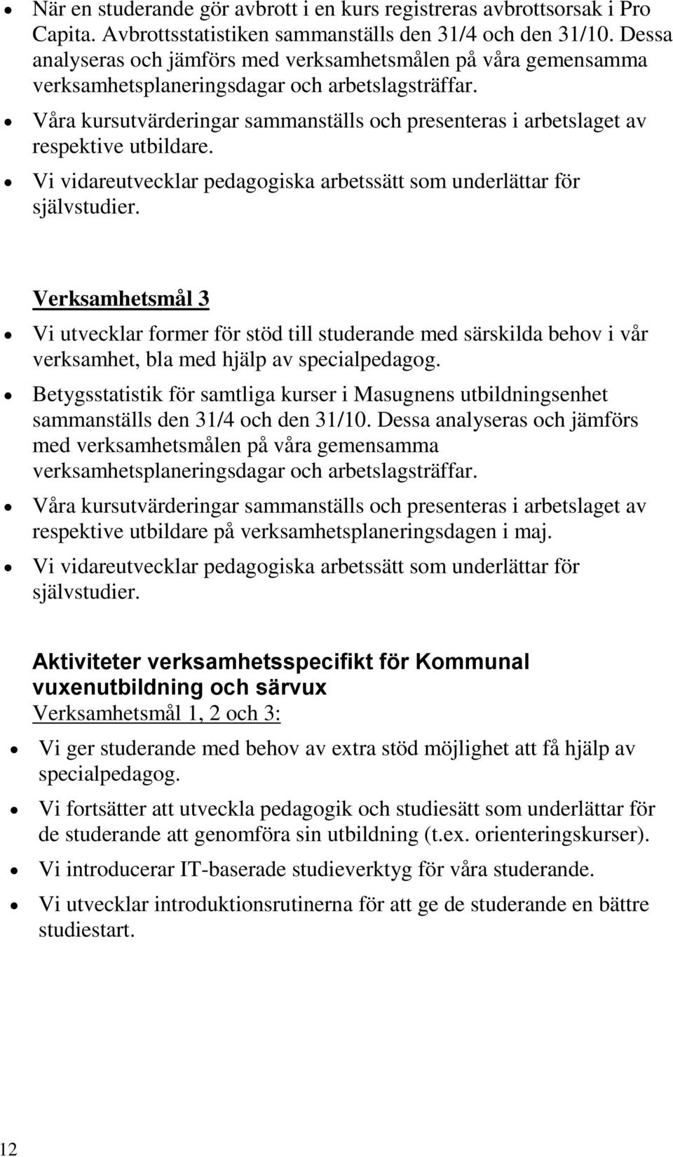Våra kursutvärderingar sammanställs och presenteras i arbetslaget av respektive utbildare. Vi vidareutvecklar pedagogiska arbetssätt som underlättar för självstudier.