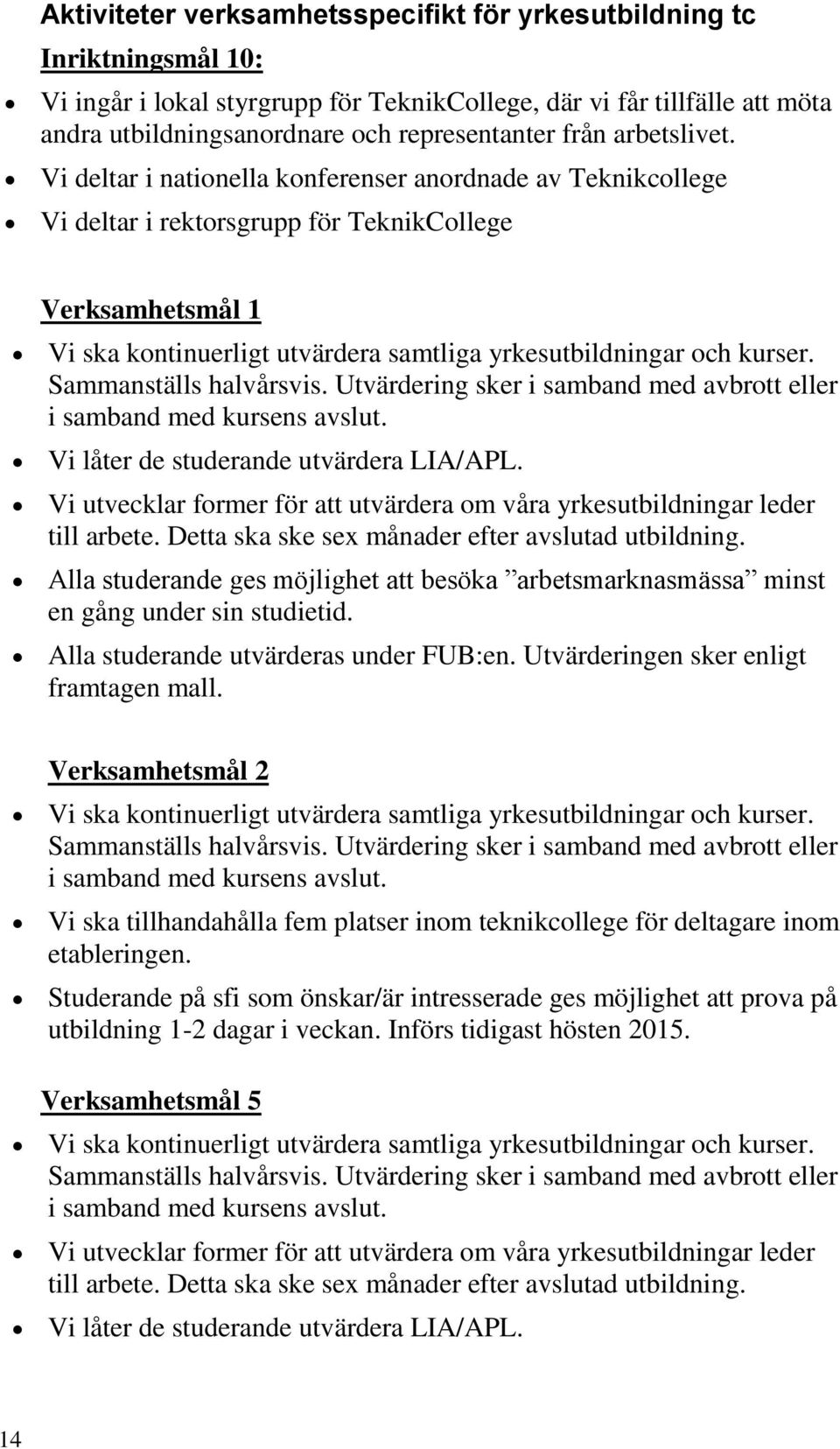 Vi deltar i nationella konferenser anordnade av Teknikcollege Vi deltar i rektorsgrupp för TeknikCollege Verksamhetsmål 1 Vi ska kontinuerligt utvärdera samtliga yrkesutbildningar och kurser.