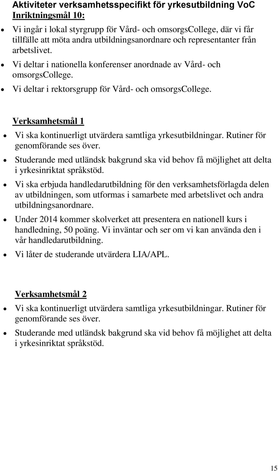Verksamhetsmål 1 Vi ska kontinuerligt utvärdera samtliga yrkesutbildningar. Rutiner för genomförande ses över.