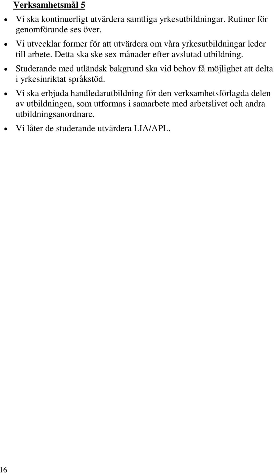 Studerande med utländsk bakgrund ska vid behov få möjlighet att delta i yrkesinriktat språkstöd.