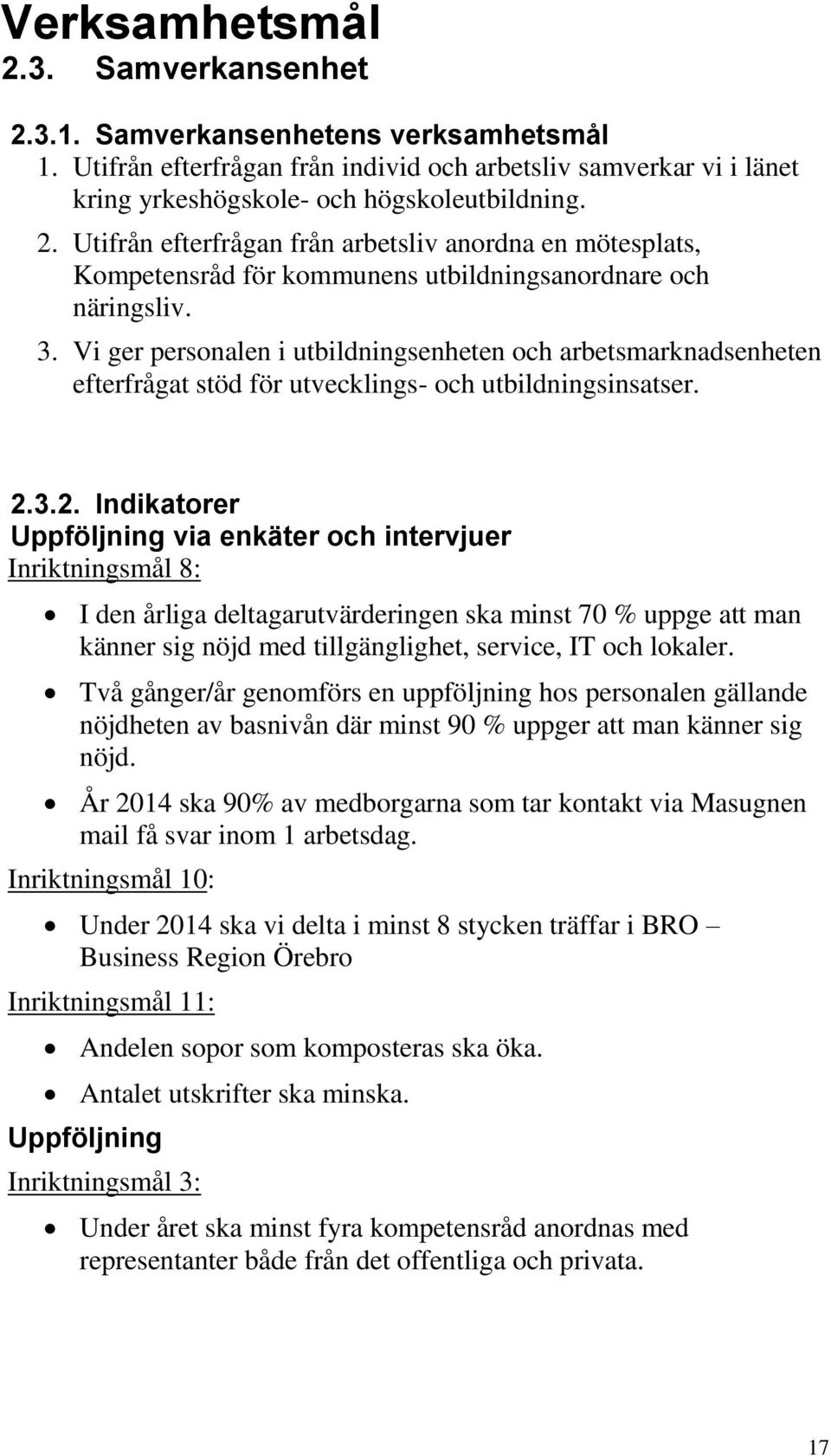 3.2. Indikatorer Uppföljning via enkäter och intervjuer Inriktningsmål 8: I den årliga deltagarutvärderingen ska minst 70 % uppge att man känner sig nöjd med tillgänglighet, service, IT och lokaler.