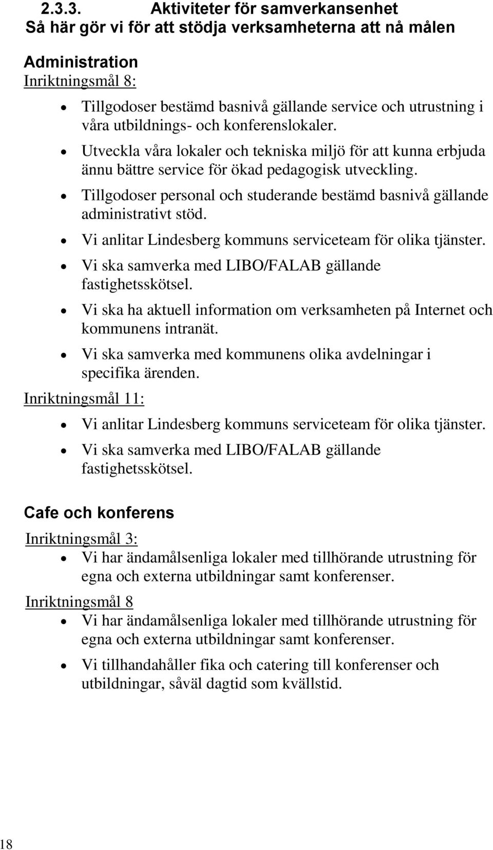Tillgodoser personal och studerande bestämd basnivå gällande administrativt stöd. Vi anlitar Lindesberg kommuns serviceteam för olika tjänster.