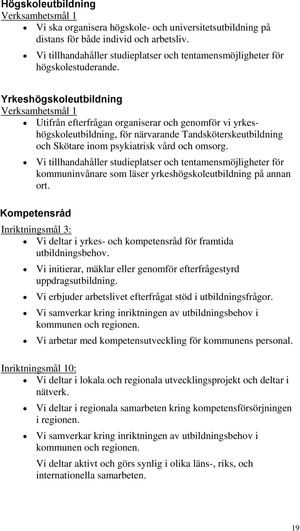 Yrkeshögskoleutbildning Verksamhetsmål 1 Utifrån efterfrågan organiserar och genomför vi yrkeshögskoleutbildning, för närvarande Tandsköterskeutbildning och Skötare inom psykiatrisk vård och omsorg.