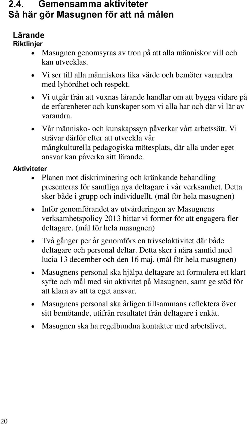 Vi utgår från att vuxnas lärande handlar om att bygga vidare på de erfarenheter och kunskaper som vi alla har och där vi lär av varandra. Vår människo- och kunskapssyn påverkar vårt arbetssätt.