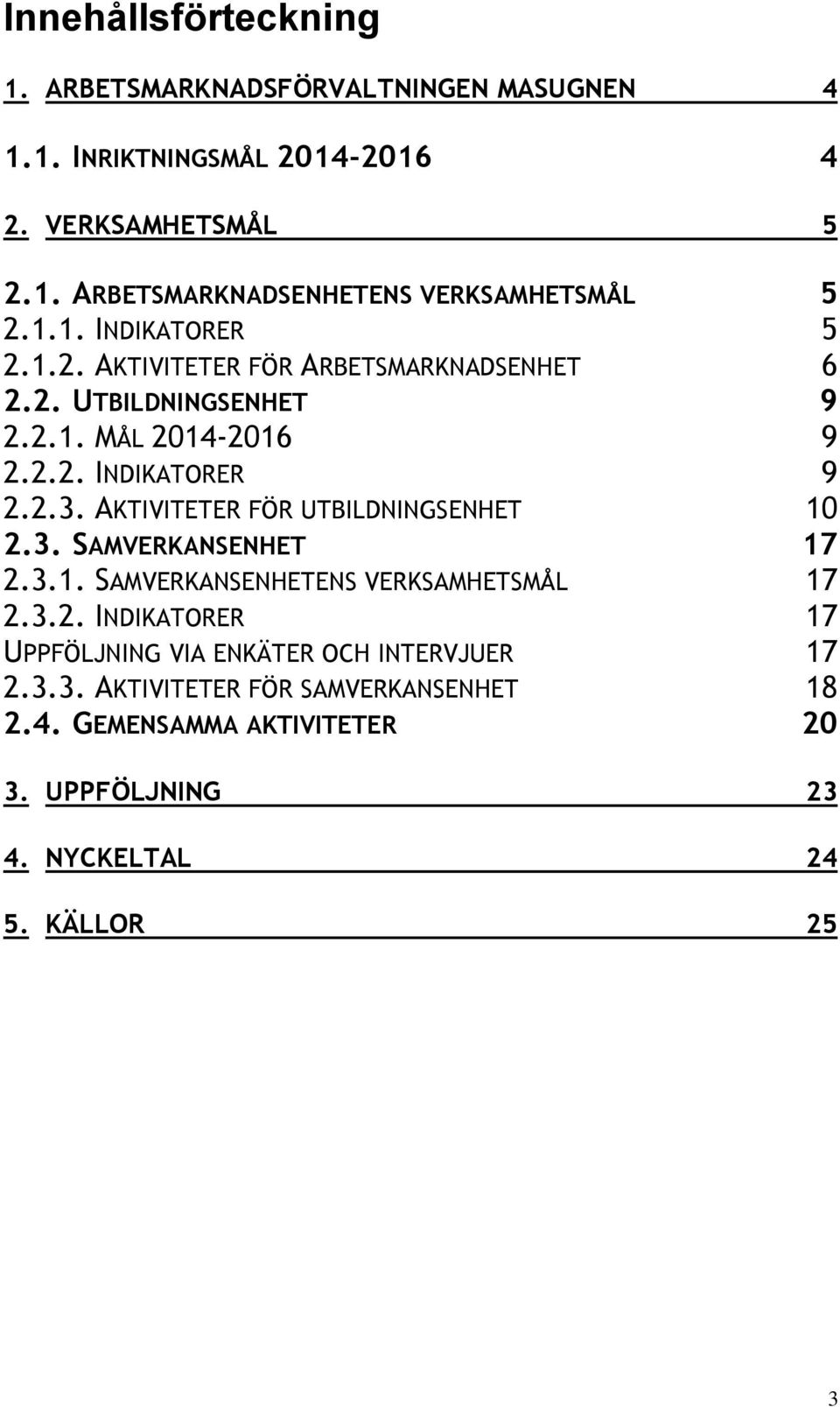 AKTIVITETER FÖR UTBILDNINGSENHET 10 2.3. SAMVERKANSENHET 17 2.3.1. SAMVERKANSENHETENS VERKSAMHETSMÅL 17 2.3.2. INDIKATORER 17 UPPFÖLJNING VIA ENKÄTER OCH INTERVJUER 17 2.