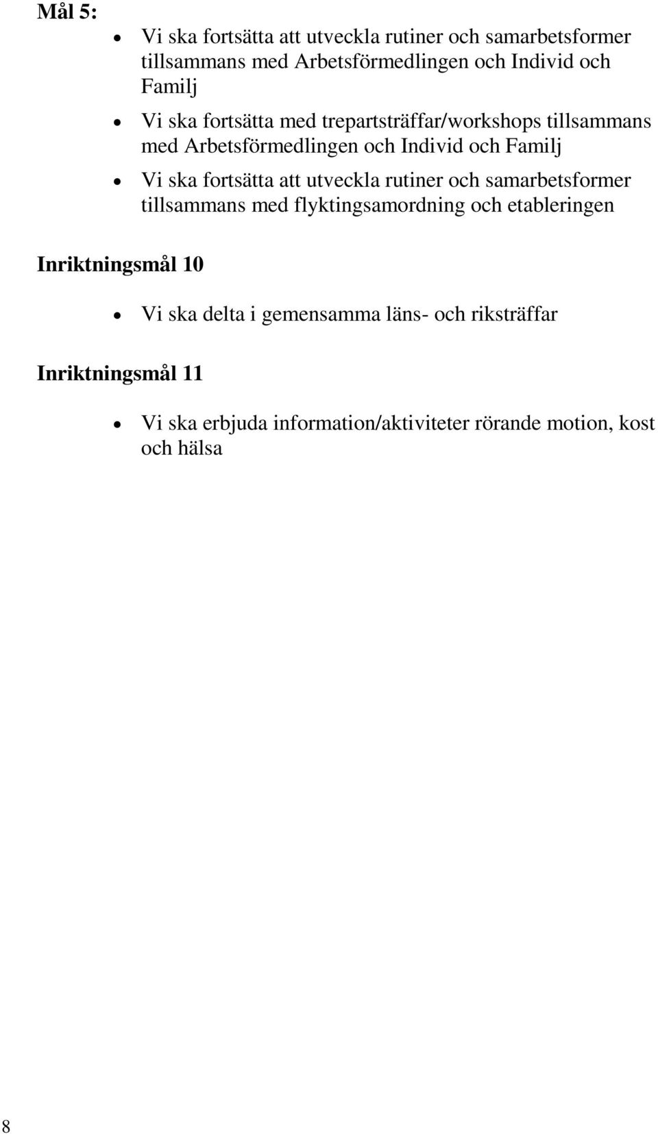 att utveckla rutiner och samarbetsformer tillsammans med flyktingsamordning och etableringen Inriktningsmål 10 Vi ska delta