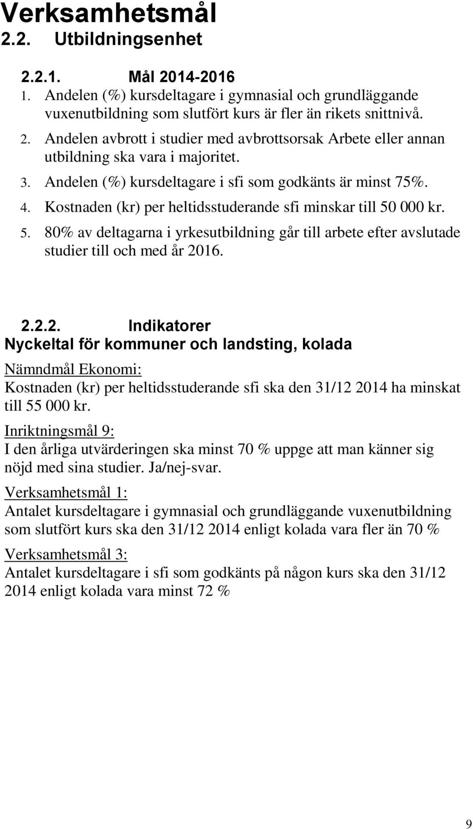 000 kr. 5. 80% av deltagarna i yrkesutbildning går till arbete efter avslutade studier till och med år 20