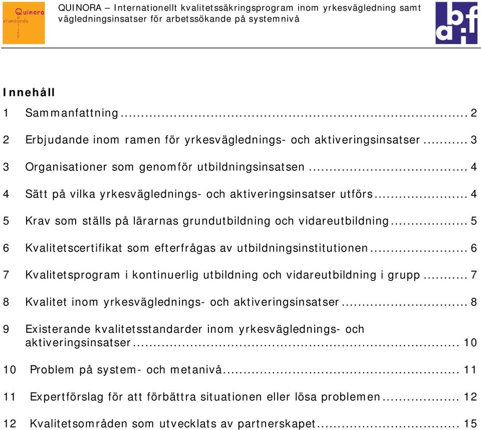 .. 5 6 Kvalitetscertifikat som efterfrågas av utbildningsinstitutionen... 6 7 Kvalitetsprogram i kontinuerlig utbildning och vidareutbildning i grupp.