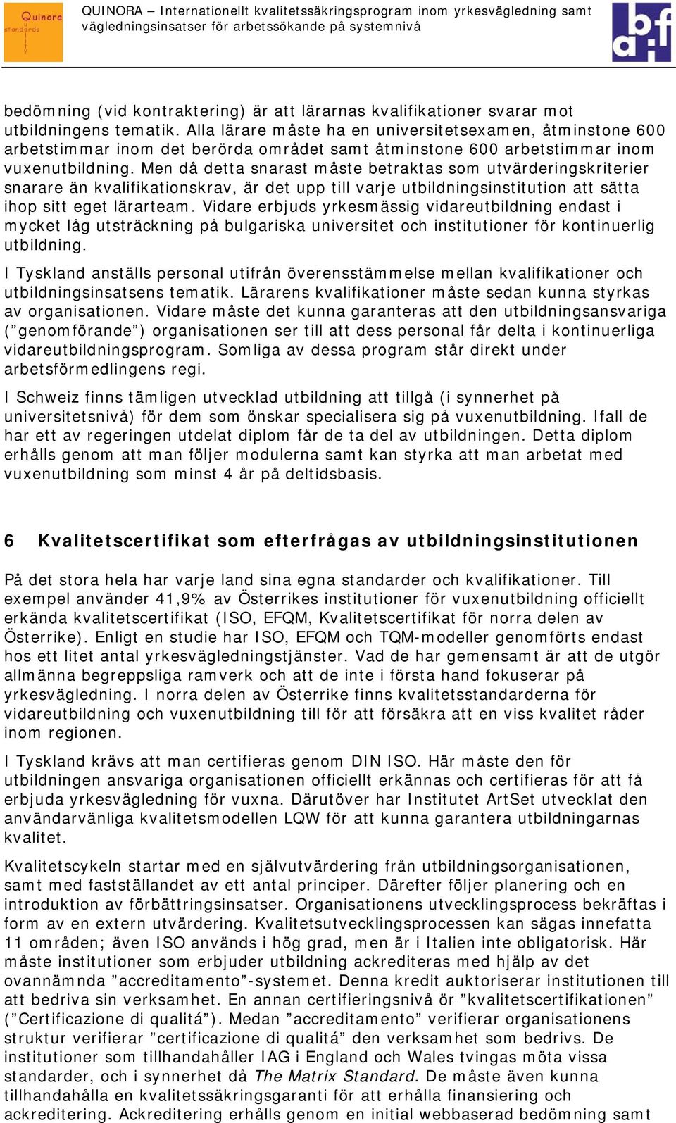 Men då detta snarast måste betraktas som utvärderingskriterier snarare än kvalifikationskrav, är det upp till varje utbildningsinstitution att sätta ihop sitt eget lärarteam.