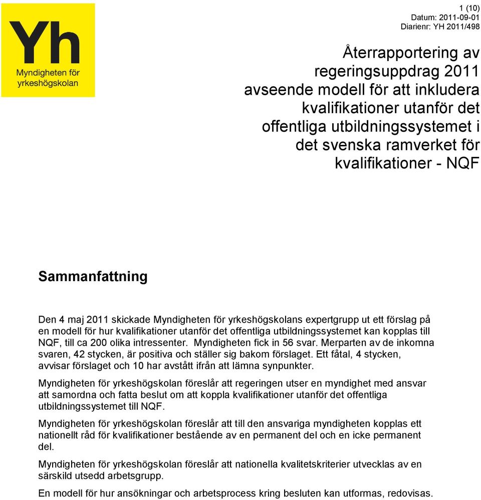 utbildningssystemet kan kopplas till NQF, till ca 200 olika intressenter. Myndigheten fick in 56 svar. Merparten av de inkomna svaren, 42 stycken, är positiva och ställer sig bakom förslaget.