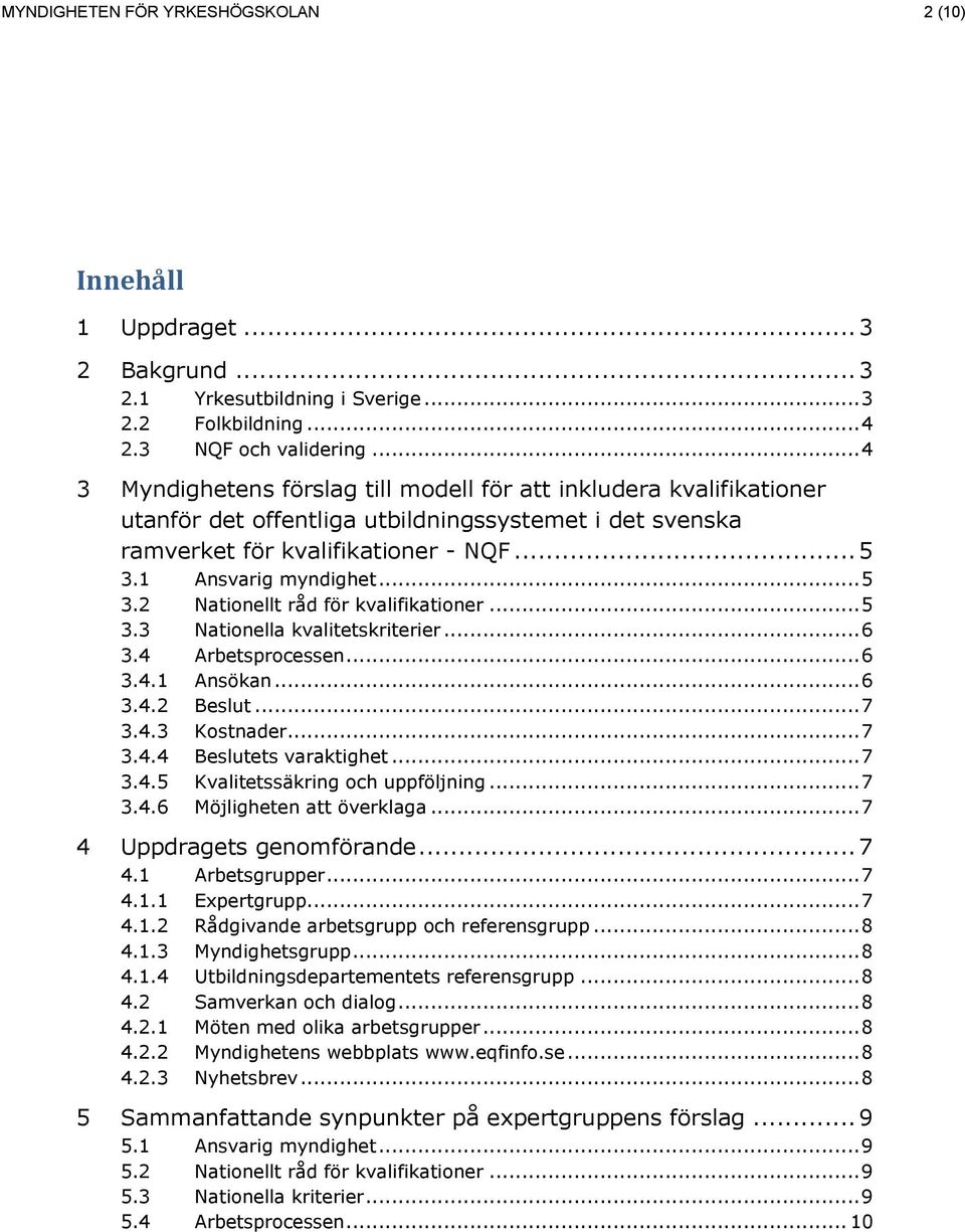 1 Ansvarig myndighet... 5 3.2 Nationellt råd för kvalifikationer... 5 3.3 Nationella kvalitetskriterier... 6 3.4 Arbetsprocessen... 6 3.4.1 Ansökan... 6 3.4.2 Beslut... 7 3.4.3 Kostnader... 7 3.4.4 Beslutets varaktighet.
